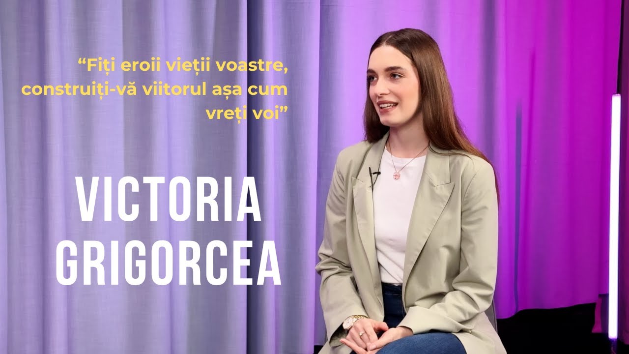 Emisiunea 7. Fiți eroii vieții voastre, construiți-vă viitorul așa cum vreți voi,Victoria Grigorcea.