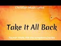 Tauren Wells - Take It All Back (Lyrics)with We The Kingdom & Davies