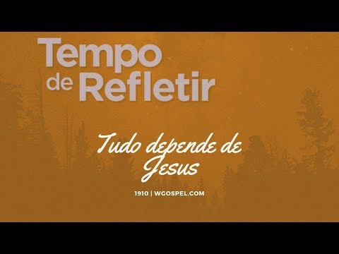 Tempo de Refletir 1910 - Tudo depende de Jesus