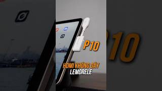 HDMI Không Dây, dùng ngon, gọn gàng từ Lemorele P10