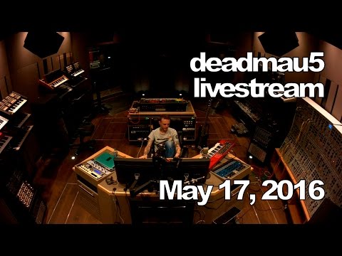 Deadmau5 livestream - May 17, 2016 [05/17/2016]