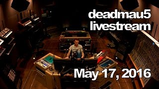 Deadmau5 livestream - May 17, 2016 [05/17/2016]