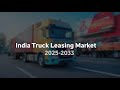 India Truck Leasing Market 2025 Digital Growth Fleet Efficiency