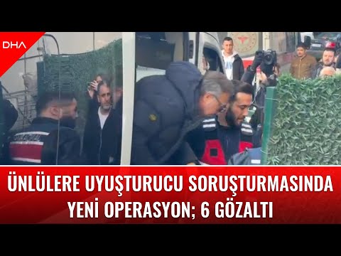 Ünlülere uyuşturucu soruşturmasında yeni operasyon; 6 gözaltı