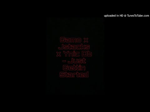 Gamo x Jstacks x Ynic Db - Just Gettin Started