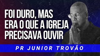 Pr Junior Trovão - FOI DURO, MAS ERA O QUE A IGREJA PRECISAVA OUVIR
