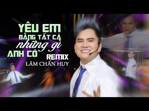 YÊU EM BẰNG TẤT CẢ NHỮNG GÌ ANH CÓ (REMIX) - LÂM CHẤN HUY | OFFICIAL MUSIC VIDEO