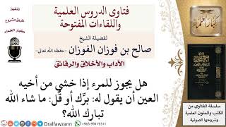 صورة ماذا يفعل من يخشى العين من أخيه؟ لمعالي الشيخ صالح الفوزان