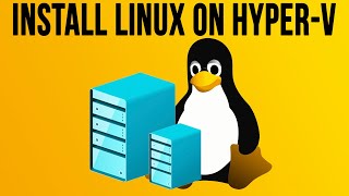 How to Install Linux as a Virtual Machine on Microsoft Hyper-V | Step-by-Step Guide