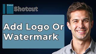 How To Add Logo Or Watermark Shotcut Video Editor Tutorial [2026 Guide]