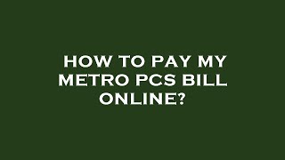 How to pay my metro pcs bill online