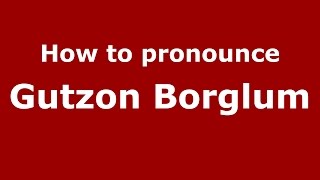 How to pronounce Gutzon Borglum