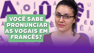 Como Falar em Francês As Vogais Corretamente: Pronúncia e Fonética