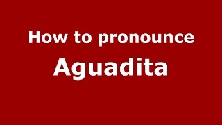 How to pronounce Aguadita