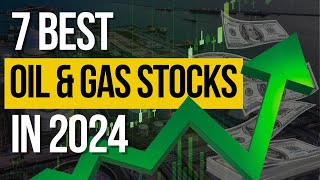 Best 7 Oil and Gas Stocks to Watch in 2024