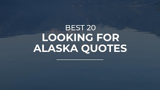 Best 20 Looking For Alaska Quotes | Quotes for Whatsapp | Quotes for the Day