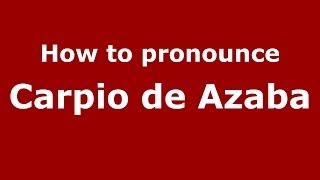 How to pronounce Carpio De Azaba