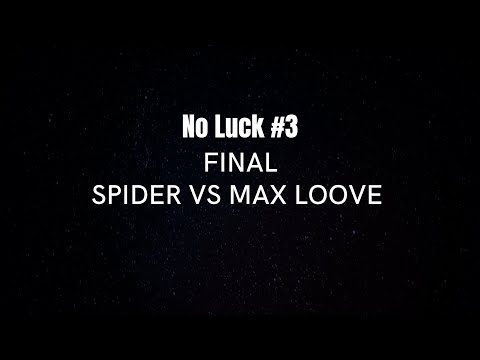 MAX LOOVE VS SPIDER - FINALE - NOLUCK #3