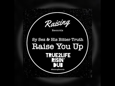 Sy Sez & His Bitter Truth - Raise You Up (True2Life Risin' Dub)