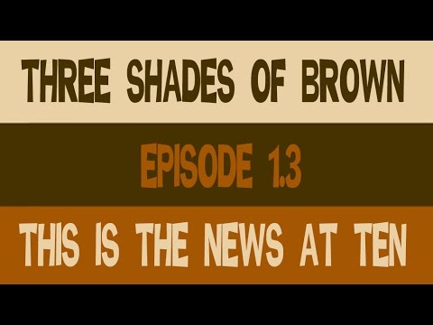 Three Shades Of Brown, Episode 1.3: This Is The News At Ten