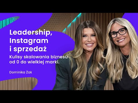 Leadership, Instagram i sprzedaż: kulisy skalowania biznesu od 0 do wielkiej marki - Dominika Żak