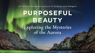Purposeful Beauty: Exploring the Mysteries of the Aurora | Dr. Fred Skiff