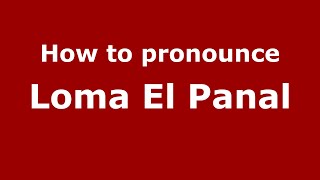 How to pronounce Loma El Panal