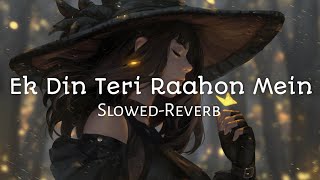 Ek Din Teri Raahon Mein (Slowed+Reverb) Lyrics - J