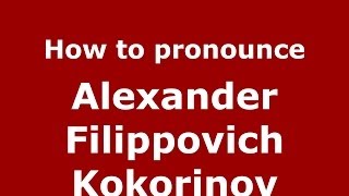 How to pronounce Alexander Filippovich Kokorinov