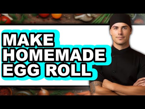 How To Make Homemade Egg Roll - Full Guide