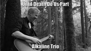 Until Death Do Us Part - Alkaline Trio (Acoustic Cover)