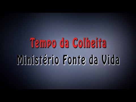 Tempo da colheita - Ministério Fonte da Vida LEGENDADO [Lyric Vídeo]