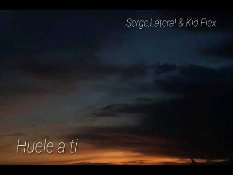 Serge,Lateral & KID FLEX - Huele a ti (Letra)