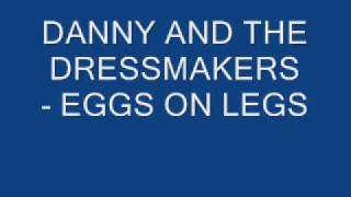 DANNY AND THE DRESSMAKERS - EGGS ON LEGS.wmv