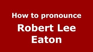 How to pronounce Robert Lee Eaton