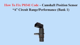 How To Fix P0341 Code – Camshaft Position Sensor “A” Circuit Range/Performance (Bank 1)