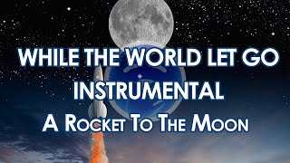 While the world let go - A Rocket to the Moon Instrumental