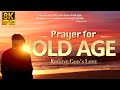 PRAYER FOR OLD AGE A PRAYER FOR THE ELDERLY PRAYER FOR OLDER PARENTS PRAYER 8K VIDEO