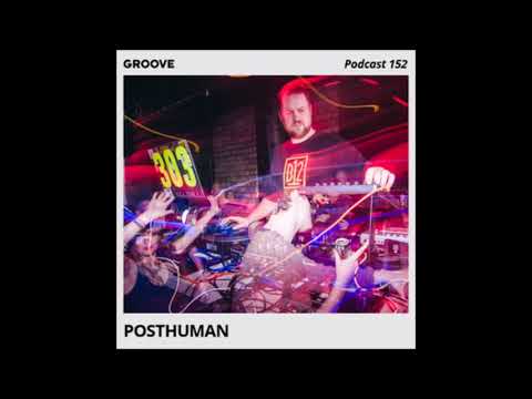 Posthuman - Groove Podcast 152 - 27/03/2018