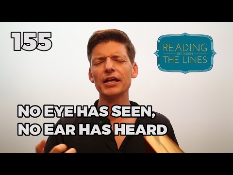 Reading Between the Lines 155 - No Eye Has Seen, No Ear Has Heard