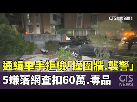 通緝車手拒檢「撞圍牆.襲警」　5嫌落網查扣60萬.毒品