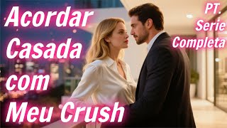 Acordar Casada com Meu Crush【PT. - Serie Completa】#drama