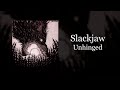 Slackjaw - Unhinged