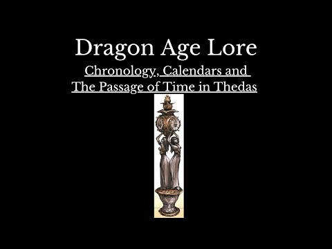 Dragon Age: The History and Lore of Thedas. Chronology, Calendars and The Passage of Time in Thedas