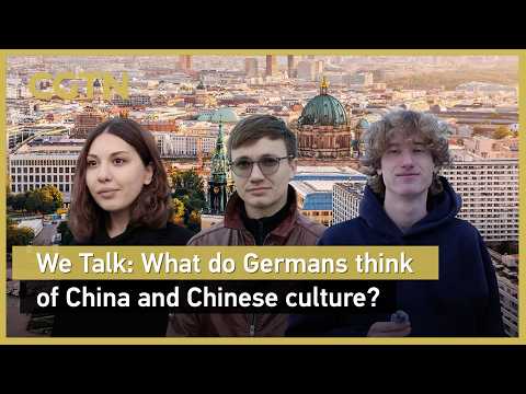 We Talk: What do Germans think of China and Chinese culture?