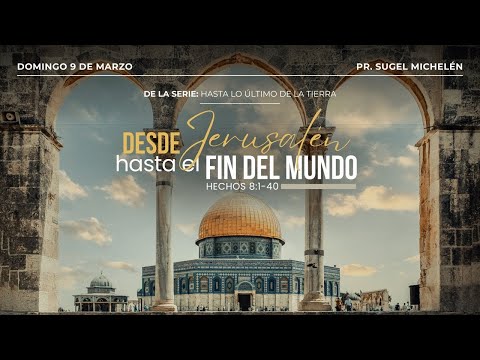 Desde Jerusalén hasta el fin del mundo | Hechos 8:1-40 | Pr. Sugel Michelén