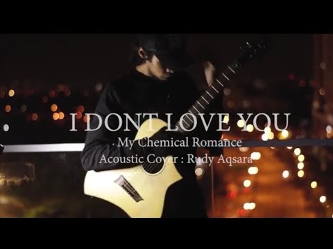 I DONT LOVE YOU - MY CHEMICAL ROMANCE | ACOUSTIC COVER | RUDY AQSARA