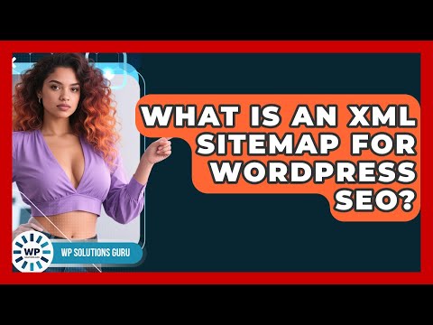 What Is An XML Sitemap For WordPress SEO? - WP Solutions Guru
