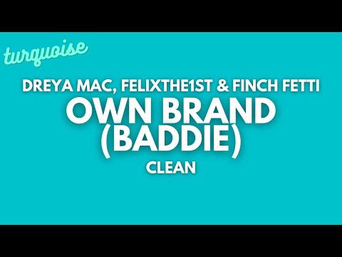 Dreya Mac, FelixThe1st & Finch Fetti - Own Brand (Baddie) [Clean + Lyrics]