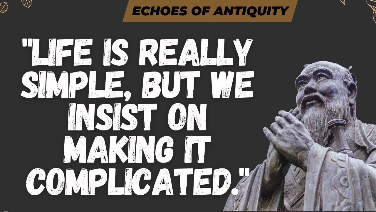 Life is really simple but we insist on making it complicated (Confucius wisdom)
